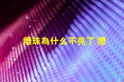 燈珠為什么不亮了 燈珠為什么會亮